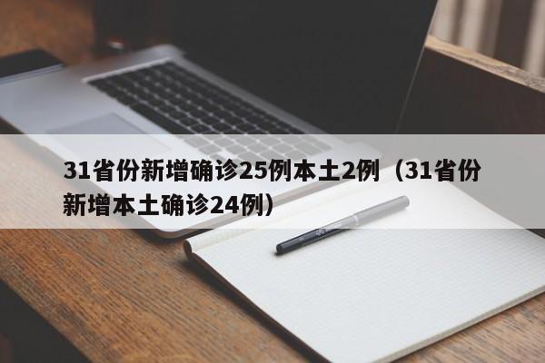 31省份新增确诊25例本土2例(31省份新增本土确诊24例)
