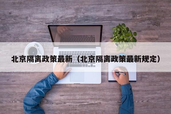 北京隔离政策最新(北京隔离政策最新规定)