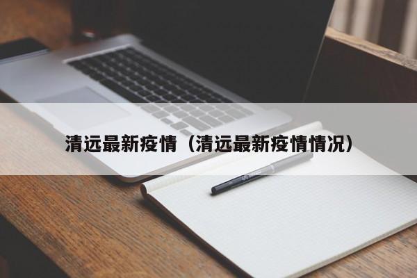 清远最新疫情(清远最新疫情情况)