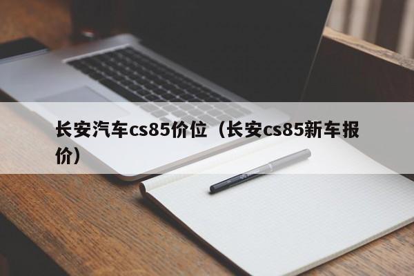 长安汽车cs85价位(长安cs85新车报价)