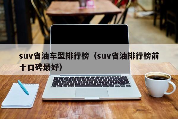 suv省油车型排行榜(suv省油排行榜前十口碑最好)