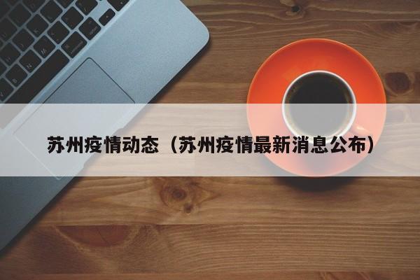 苏州疫情动态(苏州疫情最新消息公布)